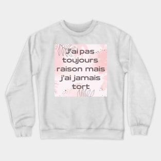 J'ai pas  toujours  raison  mais  j'ai  jamais  tort Crewneck Sweatshirt